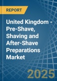 United Kingdom - Pre-Shave, Shaving and After-Shave Preparations (Excluding Soap in Blocks) - Market Analysis, Forecast, Size, Trends and insights- Product Image