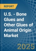 U.S. - Bone Glues and Other Glues of Animal Origin (Excluding Casein Glues) - Market Analysis, Forecast, Size, Trends and Insights- Product Image