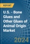 U.S. - Bone Glues and Other Glues of Animal Origin (Excluding Casein Glues) - Market Analysis, Forecast, Size, Trends and Insights - Product Thumbnail Image