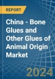 China - Bone Glues and Other Glues of Animal Origin (Excluding Casein Glues) - Market Analysis, Forecast, Size, Trends and Insights- Product Image
