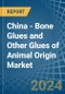 China - Bone Glues and Other Glues of Animal Origin (Excluding Casein Glues) - Market Analysis, Forecast, Size, Trends and Insights - Product Image
