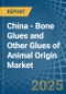 China - Bone Glues and Other Glues of Animal Origin (Excluding Casein Glues) - Market Analysis, Forecast, Size, Trends and Insights - Product Image