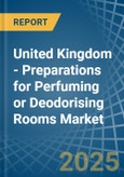 United Kingdom - Preparations for Perfuming or Deodorising Rooms - Market Analysis, forecast, Size, Trends and Insights- Product Image