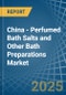 China - Perfumed Bath Salts and Other Bath Preparations - Market Analysis, Forecast, Size, Trends and Insights - Product Thumbnail Image