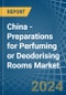 China - Preparations for Perfuming or Deodorising Rooms - Market Analysis, forecast, Size, Trends and Insights - Product Image