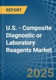 U.S. - Composite Diagnostic or Laboratory Reagents - Market Analysis, Forecast, Size, Trends and Insights- Product Image
