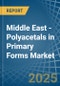 Middle East - Polyacetals in Primary Forms - Market Analysis, Forecast, Size, Trends and insights - Product Thumbnail Image