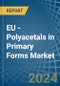 EU - Polyacetals in Primary Forms - Market Analysis, Forecast, Size, Trends and insights - Product Thumbnail Image