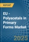 EU - Polyacetals in Primary Forms - Market Analysis, Forecast, Size, Trends and insights - Product Thumbnail Image