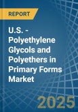 U.S. - Polyethylene Glycols and Polyethers in Primary Forms - Market Analysis, Forecast, Size, Trends and insights- Product Image