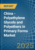 China - Polyethylene Glycols and Polyethers in Primary Forms - Market Analysis, Forecast, Size, Trends and insights- Product Image