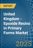 United Kingdom - Epoxide Resins in Primary Forms - Market Analysis, Forecast, Size, Trends and insights- Product Image