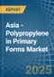 Asia - Polypropylene in Primary Forms - Market Analysis, Forecast, Size, Trends and insights - Product Thumbnail Image