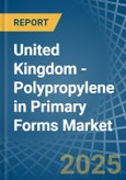United Kingdom - Polypropylene in Primary Forms - Market Analysis, Forecast, Size, Trends and insights- Product Image
