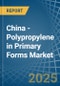 China - Polypropylene in Primary Forms - Market Analysis, Forecast, Size, Trends and insights - Product Image