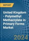 United Kingdom - Polymethyl Methacrylate in Primary Forms - Market Analysis, Forecast, Size, Trends and insights- Product Image