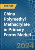 China - Polymethyl Methacrylate in Primary Forms - Market Analysis, Forecast, Size, Trends and insights- Product Image