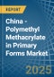 China - Polymethyl Methacrylate in Primary Forms - Market Analysis, Forecast, Size, Trends and insights - Product Thumbnail Image