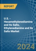 U.S. - Hexamethylenediamine and Its Salts, Ethylenediamine and Its Salts - Market Analysis, Forecast, Size, Trends and Insights- Product Image