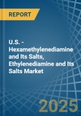 U.S. - Hexamethylenediamine and Its Salts, Ethylenediamine and Its Salts - Market Analysis, Forecast, Size, Trends and Insights- Product Image