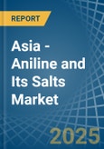 Asia - Aniline and Its Salts (Excluding Derivatives) - Market Analysis, Forecast, Size, Trends and Insights- Product Image