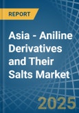 Asia - Aniline Derivatives and Their Salts - Market Analysis, Forecast, Size, Trends and Insights- Product Image