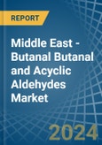 Middle East - Butanal Butanal and Acyclic Aldehydes - Market Analysis, Forecast, Size, Trends and Insights- Product Image