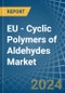 EU - Cyclic Polymers of Aldehydes - Market Analysis, Forecast, Size, Trends and Insights - Product Image