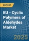 EU - Cyclic Polymers of Aldehydes - Market Analysis, Forecast, Size, Trends and Insights - Product Image