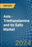 Asia - Triethanolamine and Its Salts - Market Analysis, Forecast, Size, Trends and Insights- Product Image