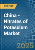 China - Nitrates of Potassium - Market Analysis, Forecast, Size, Trends and Insights- Product Image