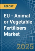 EU - Animal or Vegetable Fertilisers - Market Analysis, Forecast, Size, Trends and Insights- Product Image