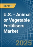 U.S. - Animal or Vegetable Fertilisers - Market Analysis, Forecast, Size, Trends and Insights- Product Image