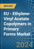 EU - Ethylene-Vinyl Acetate Copolymers in Primary Forms - Market Analysis, Forecast, Size, Trends and insights- Product Image