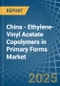 China - Ethylene-Vinyl Acetate Copolymers in Primary Forms - Market Analysis, Forecast, Size, Trends and insights - Product Thumbnail Image