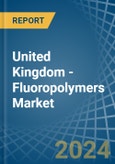 United Kingdom - Fluoropolymers - Market Analysis, Forecast, Size, Trends and Insights- Product Image