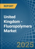 United Kingdom - Fluoropolymers - Market Analysis, Forecast, Size, Trends and Insights- Product Image