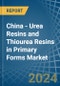 China - Urea Resins and Thiourea Resins in Primary Forms - Market Analysis, Forecast, Size, Trends and insights - Product Thumbnail Image