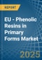 EU - Phenolic Resins in Primary Forms - Market Analysis, Forecast, Size, Trends and insights - Product Image