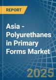 Asia - Polyurethanes in Primary Forms - Market Analysis, Forecast, Size, Trends and insights- Product Image