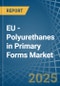 EU - Polyurethanes in Primary Forms - Market Analysis, Forecast, Size, Trends and insights - Product Thumbnail Image