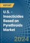 U.S. - Insecticides Based on Pyrethroids - Market Analysis, Forecast, Size, Trends and Insights - Product Thumbnail Image