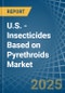 U.S. - Insecticides Based on Pyrethroids - Market Analysis, Forecast, Size, Trends and Insights - Product Image