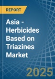 Asia - Herbicides Based on Triazines - Market Analysis, Forecast, Size, Trends and Insights- Product Image
