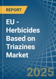EU - Herbicides Based on Triazines - Market Analysis, Forecast, Size, Trends and Insights- Product Image