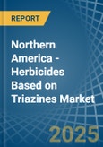 Northern America - Herbicides Based on Triazines - Market Analysis, Forecast, Size, Trends and Insights- Product Image