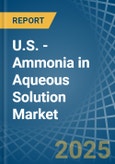 U.S. - Ammonia in Aqueous Solution - Market Analysis, Forecast, Size, Trends and insights- Product Image