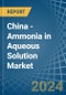 China - Ammonia in Aqueous Solution - Market Analysis, Forecast, Size, Trends and insights - Product Image