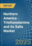 Northern America - Triethanolamine and Its Salts - Market Analysis, Forecast, Size, Trends and Insights- Product Image