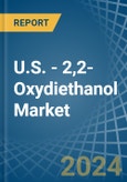 U.S. - 2,2-Oxydiethanol (Diethylene Glycol, Digol) - Market Analysis, Forecast, Size, Trends and Insights- Product Image